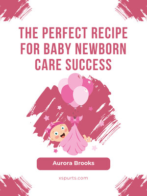 cover image of The Perfect Recipe for Baby Newborn Care Success